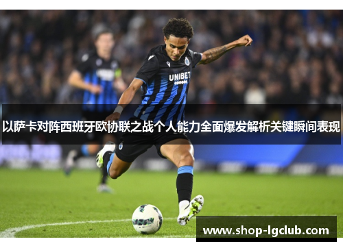 以萨卡对阵西班牙欧协联之战个人能力全面爆发解析关键瞬间表现